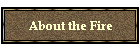 About the Fire